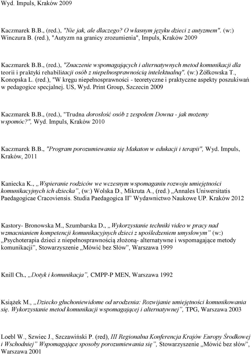 US, Wyd. Print Group, Szczecin 2009 1. Kaczmarek B.B., (red.), "Trudna dorosłość osób z zespołem Downa - jak możemy wspomóc?", Wyd. Impuls, Kraków 2010 1. Kaczmarek B.B., "Program porozumiewania się Makaton w edukacji i terapii", Wyd.
