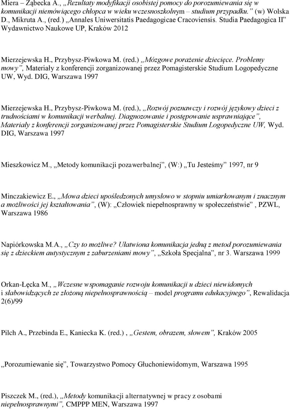 Problemy mowy, Materiały z konferencji zorganizowanej przez Pomagisterskie Studium Logopedyczne UW, Wyd. DIG, Warszawa 1997 1. Mierzejewska H., Przybysz-Piwkowa M. (red.