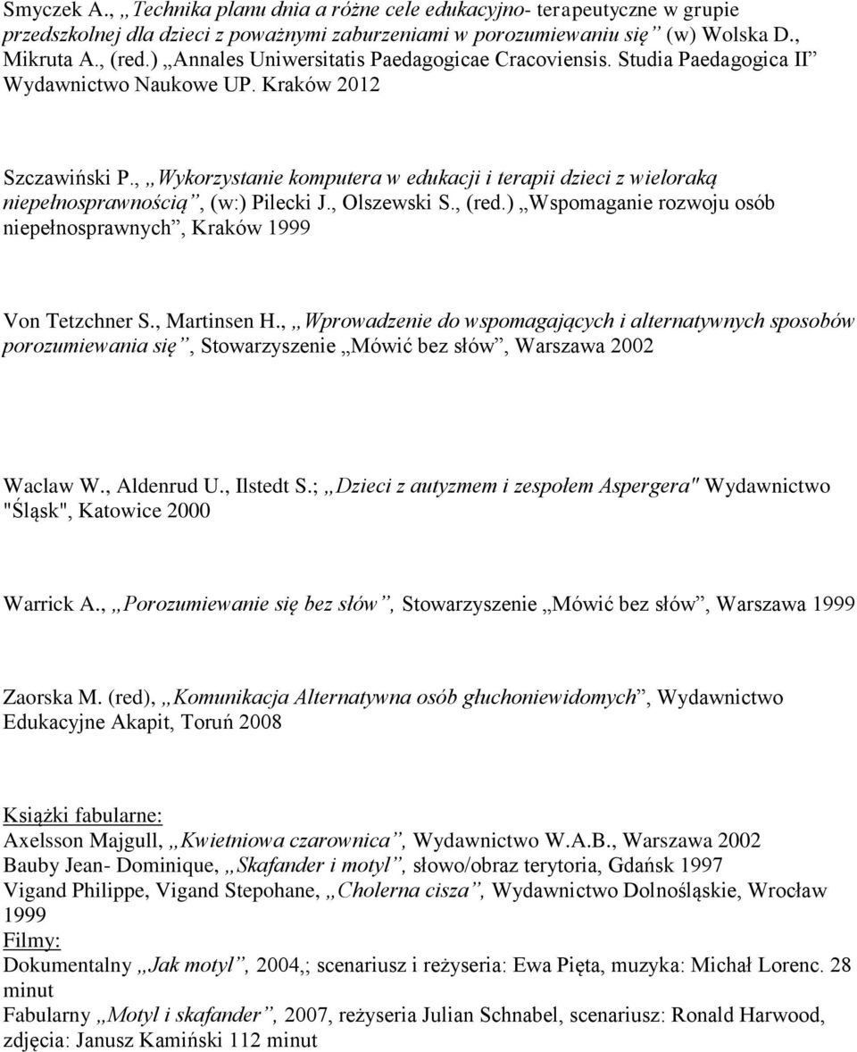 , Wykorzystanie komputera w edukacji i terapii dzieci z wieloraką niepełnosprawnością, (w:) Pilecki J., Olszewski S., (red.) Wspomaganie rozwoju osób niepełnosprawnych, Kraków 1999 1. Von Tetzchner S.