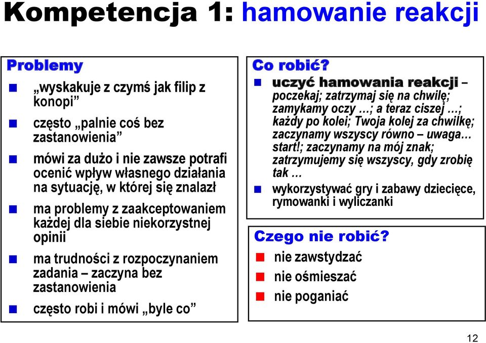 byle co Co robić? uczyć hamowania reakcji poczekaj; zatrzymaj się na chwilę; zamykamy oczy ; a teraz ciszej ; każdy po kolei; Twoja kolej za chwilkę; zaczynamy wszyscy równo uwaga start!