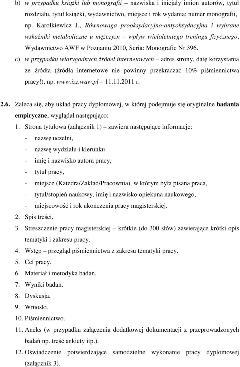c) w przypadku wiarygodnych źródeł internetowych adres strony, datę korzystania ze źródła (źródła internetowe nie powinny przekraczać 10% piśmiennictwa pracy!), np. www.izz.waw.pl 11.11.2011 r. 2.6.