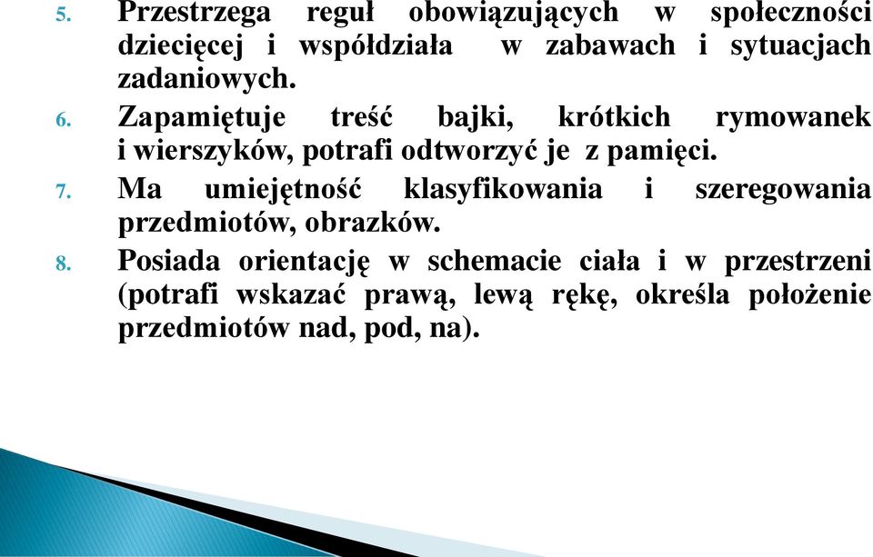 Zapamiętuje treść bajki, krótkich rymowanek i wierszyków, potrafi odtworzyć je z pamięci. 7.