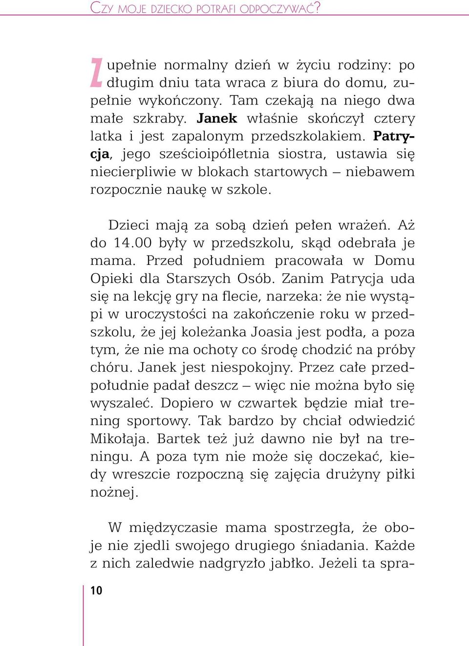 Dzieci mają za sobą dzień pełen wrażeń. Aż do 14.00 były w przedszkolu, skąd odebrała je mama. Przed południem pracowała w Domu Opieki dla Starszych Osób.