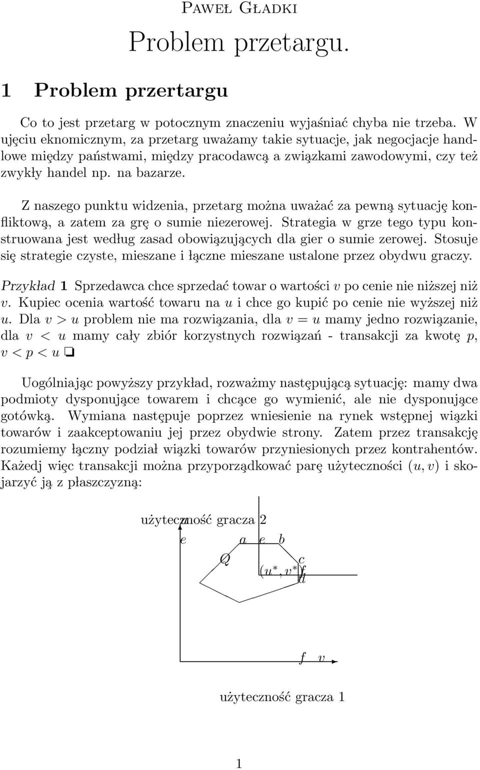 Z naszego punktu widzenia, przetarg można uważać za pewn a sytuacjȩ konfliktow a, a zatem za grȩ o sumie niezerowej.