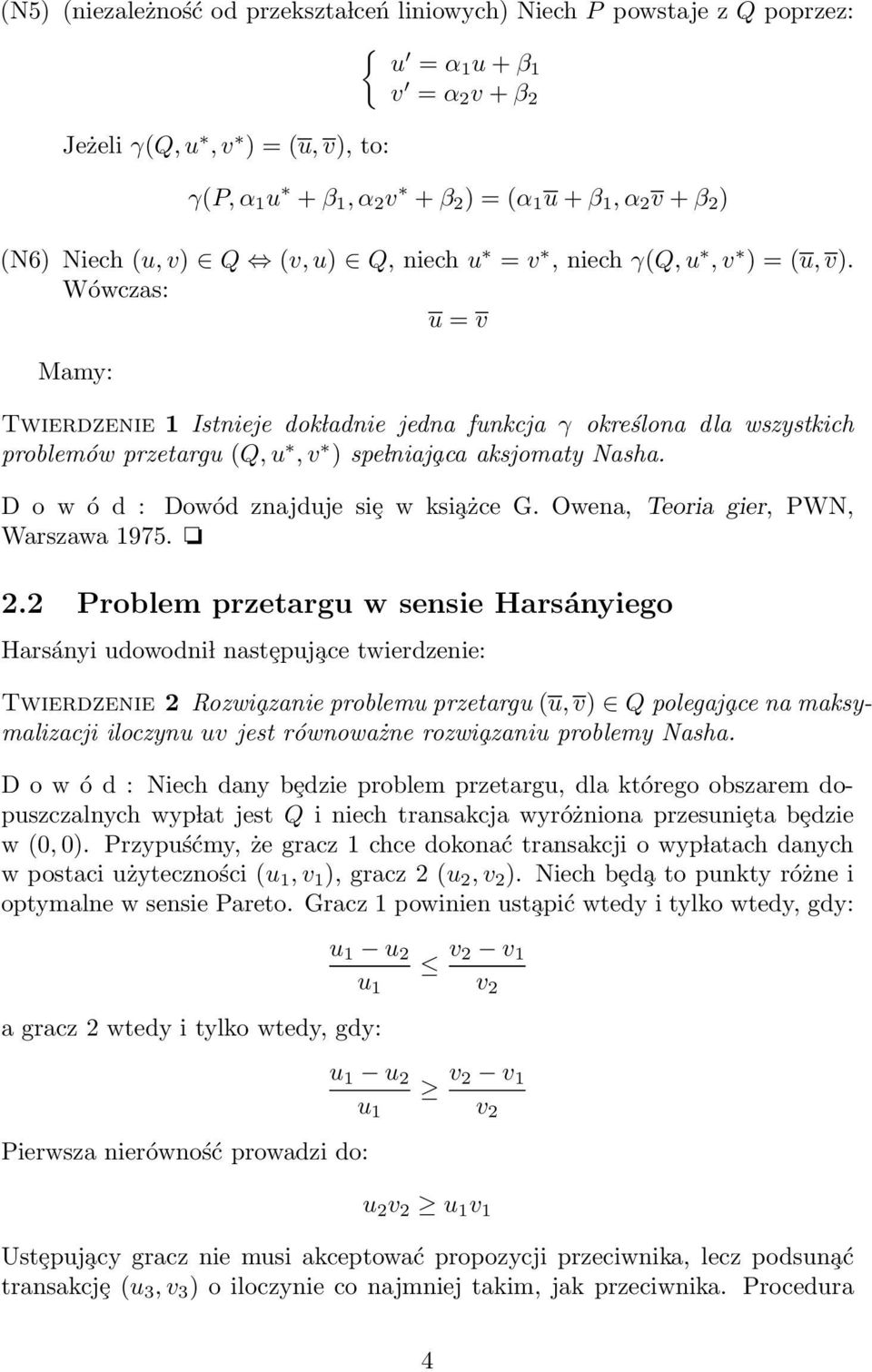 Wówczas: u = v Mamy: Twierdzenie 1 Istnieje dok ladnie jedna funkcja γ określona dla wszystkich problemów przetargu (Q, u, v ) spe lniaj aca aksjomaty Nasha.