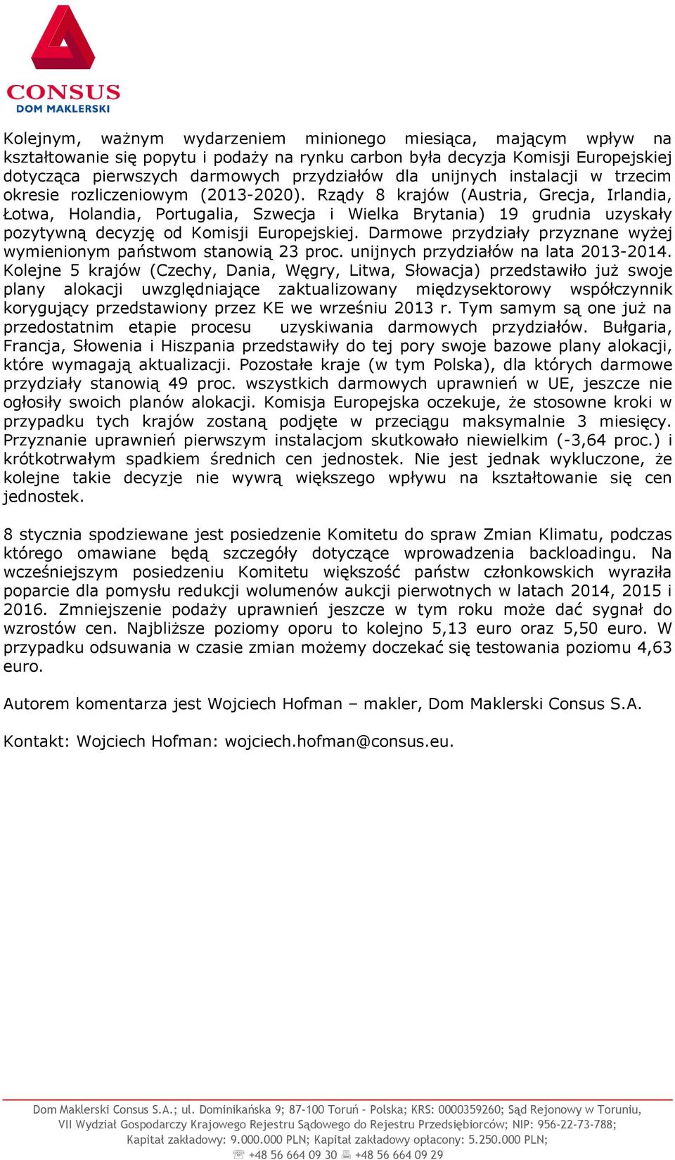 Rządy 8 krajów (Austria, Grecja, Irlandia, Łotwa, Holandia, Portugalia, Szwecja i Wielka Brytania) 19 grudnia uzyskały pozytywną decyzję od Komisji Europejskiej.