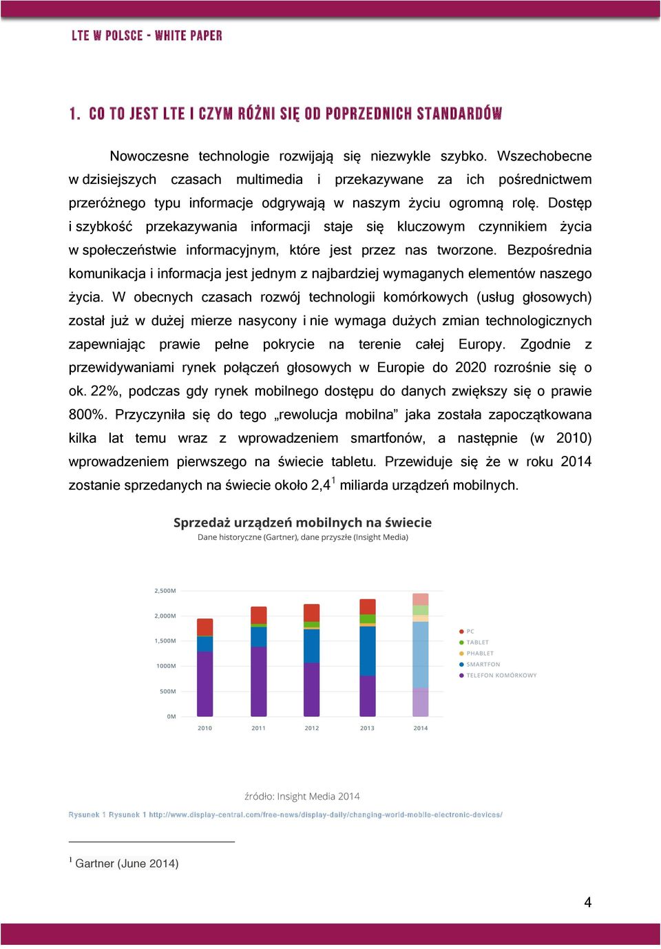 Dostęp i szybkość przekazywania informacji staje się kluczowym czynnikiem życia w społeczeństwie informacyjnym, które jest przez nas tworzone.
