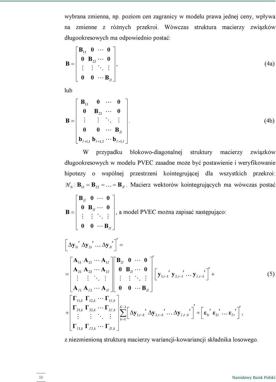 (4b) W przypadku blokowo-diagonalnej srukury macierzy związków długookresowych w modelu PVEC zasadne może być posawienie i weryfikowanie hipoezy o wspólnej przesrzeni koinegrującej dla wszyskich