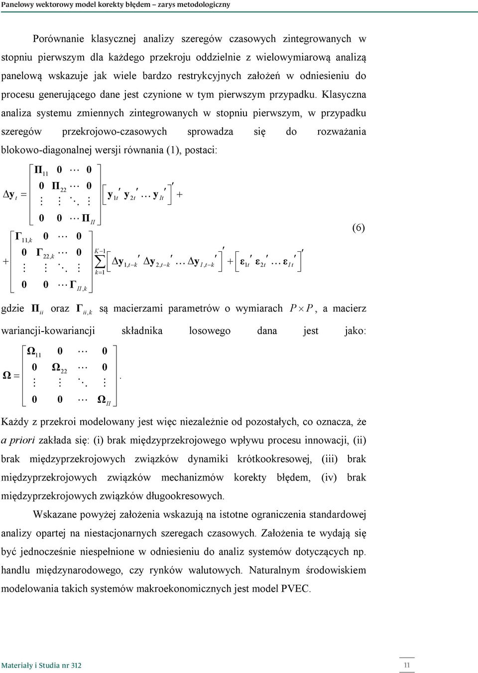 Klasyczna analiza sysemu zmiennych zinegrowanych w sopniu pierwszym, w przypadku szeregów przekrojowo-czasowych sprowadza się do rozważania blokowo-diagonalnej wersji równania (1), posaci: Π11 0 0 0