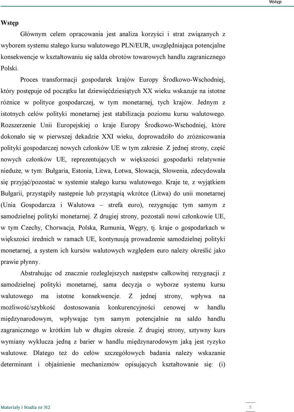 Proces ransformacji gospodarek krajów Europy Środkowo-Wschodniej, kóry posępuje od począku la dziewięćdziesiąych XX wieku wskazuje na isone różnice w poliyce gospodarczej, w ym monearnej, ych krajów.