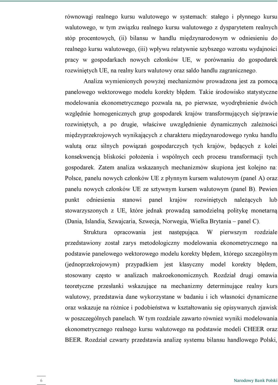 oraz saldo handlu zagranicznego. Analiza wymienionych powyżej mechanizmów prowadzona jes za pomocą panelowego wekorowego modelu koreky błędem.