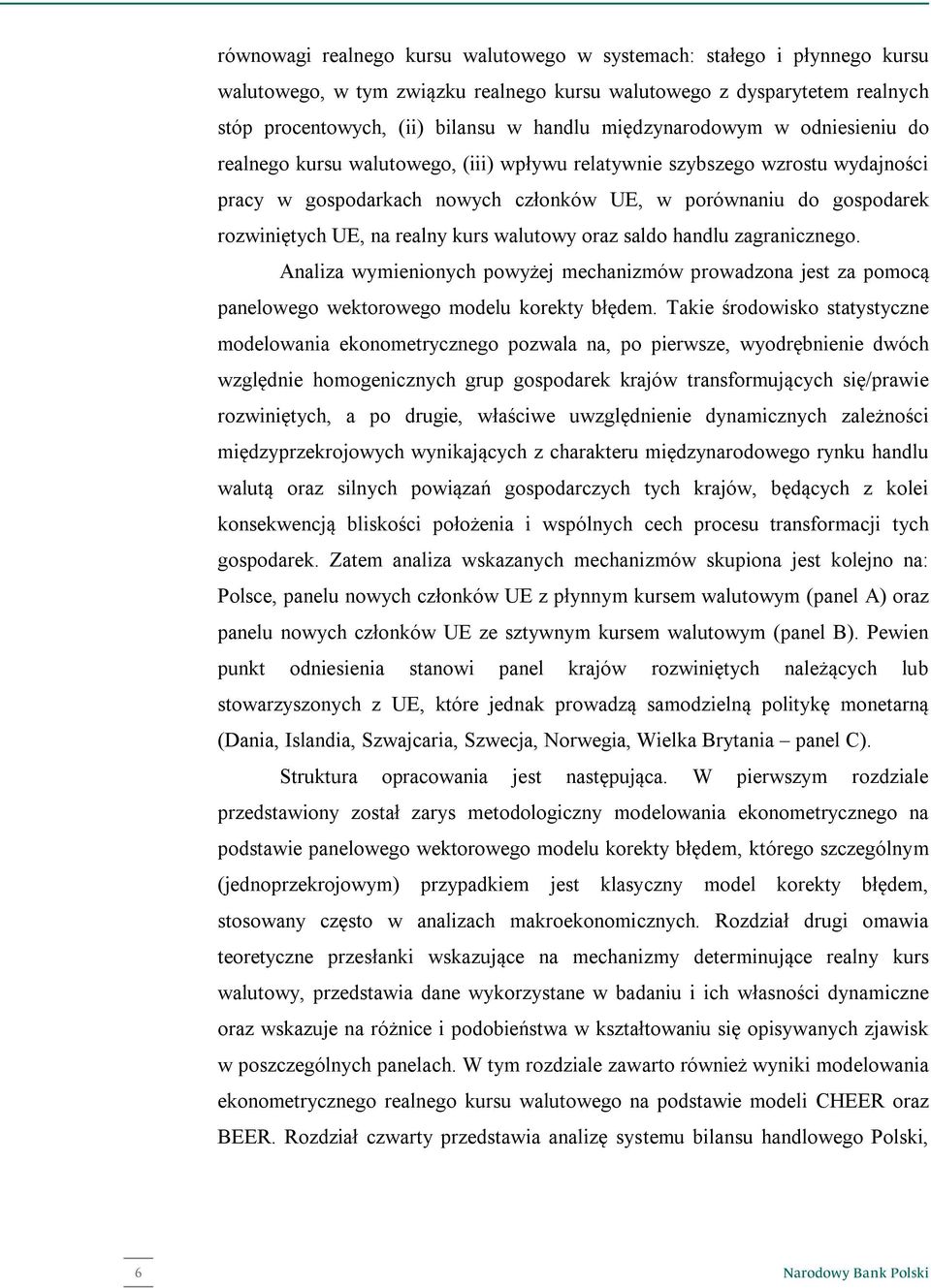 oraz saldo handlu zagranicznego. Analiza wymienionych powyżej mechanizmów prowadzona jes za pomocą panelowego wekorowego modelu koreky błędem.