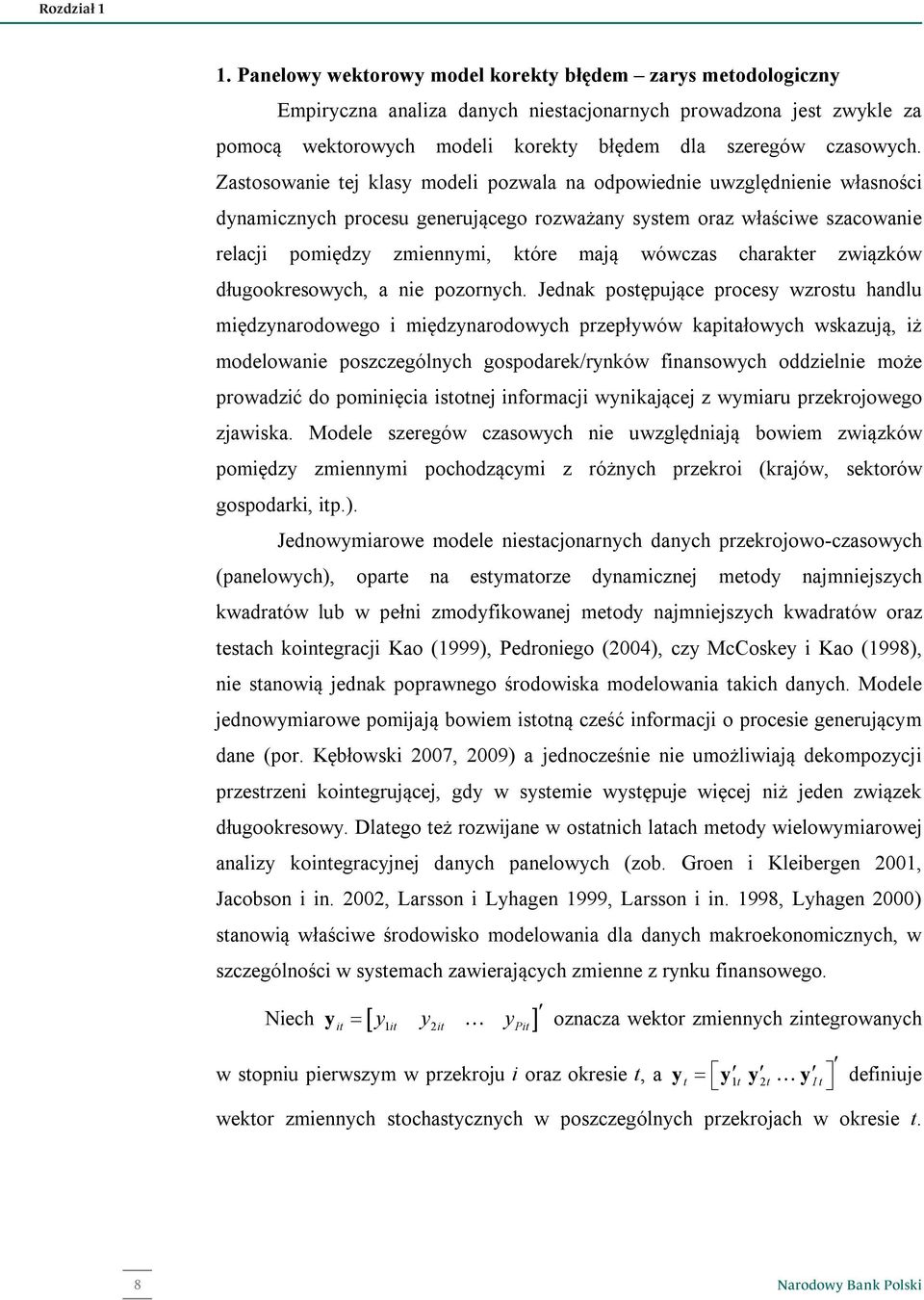 Zasosowanie ej klasy modeli pozwala na odpowiednie uwzględnienie własności dynamicznych procesu generującego rozważany sysem oraz właściwe szacowanie relacji pomiędzy zmiennymi, kóre mają wówczas