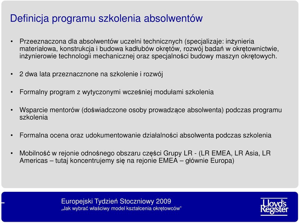 2 dwa lata przeznacznone na szkolenie i rozwój Formalny program z wytyczonymi wcześniej modułami szkolenia Wsparcie mentorów (doświadczone osoby prowadzące absolwenta)