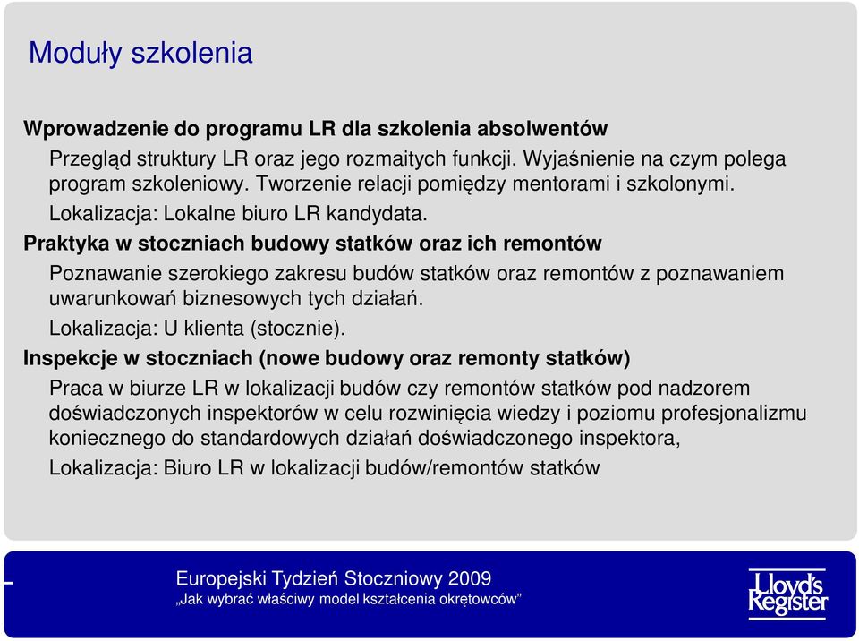 Praktyka w stoczniach budowy statków oraz ich remontów Poznawanie szerokiego zakresu budów statków oraz remontów z poznawaniem uwarunkowań biznesowych tych działań. Lokalizacja: U klienta (stocznie).