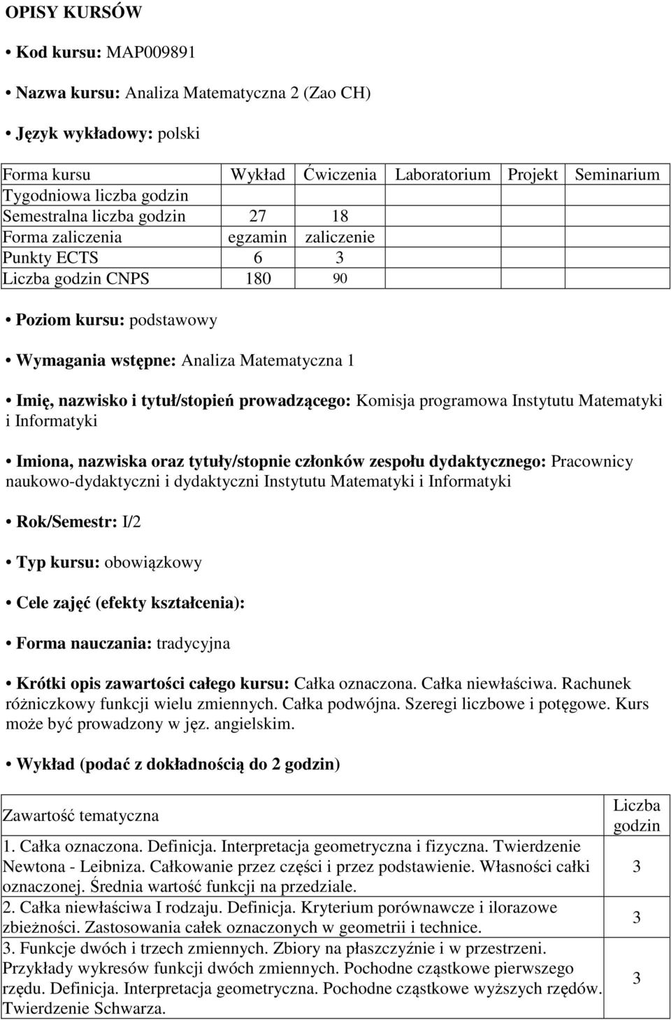 prowadzącego: Komisja programowa Instytutu Matematyki i Informatyki Imiona, nazwiska oraz tytuły/stopnie członków zespołu dydaktycznego: Pracownicy naukowo-dydaktyczni i dydaktyczni Instytutu