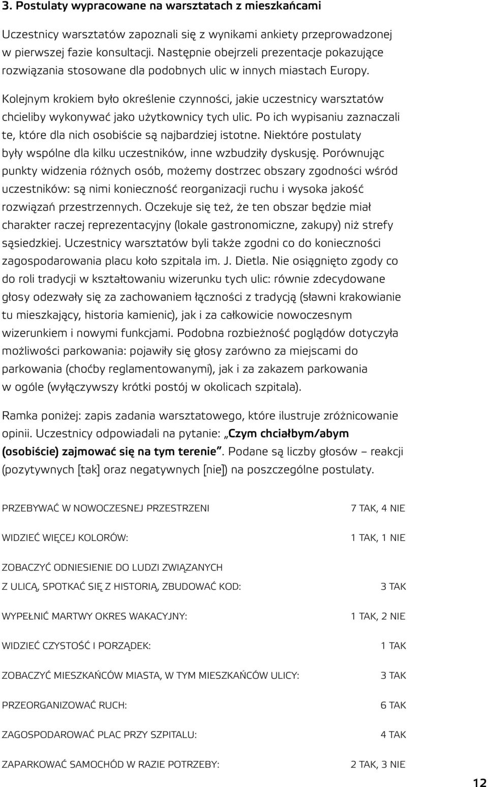 Kolejnym krokiem było określenie czynności, jakie uczestnicy warsztatów chcieliby wykonywać jako użytkownicy tych ulic. Po ich wypisaniu zaznaczali te, które dla nich osobiście są najbardziej istotne.