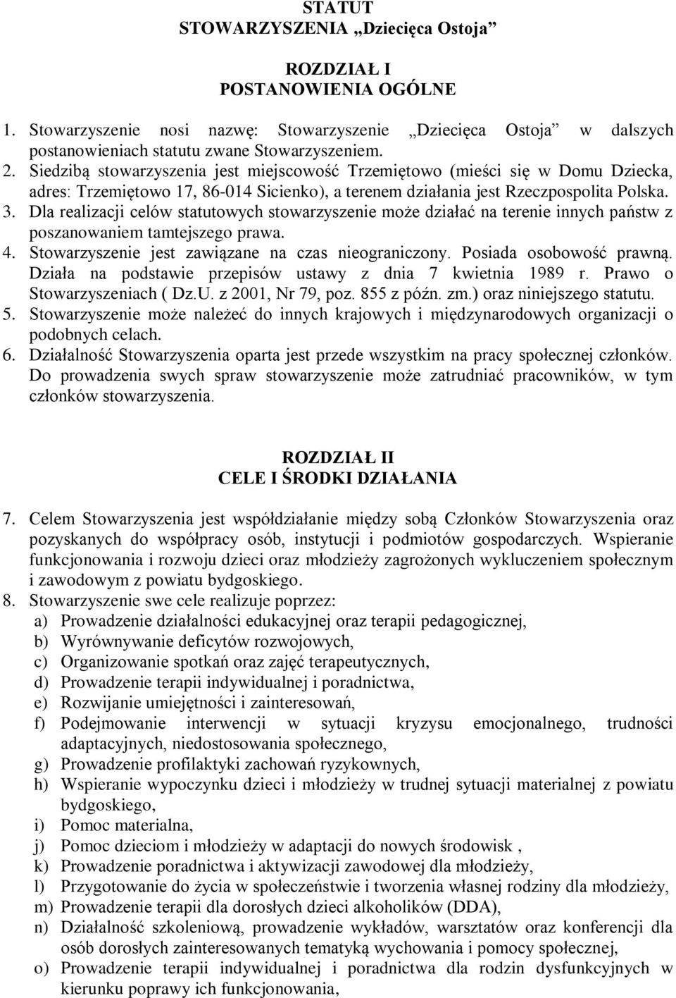 Dla realizacji celów statutowych stowarzyszenie może działać na terenie innych państw z poszanowaniem tamtejszego prawa. 4. Stowarzyszenie jest zawiązane na czas nieograniczony.