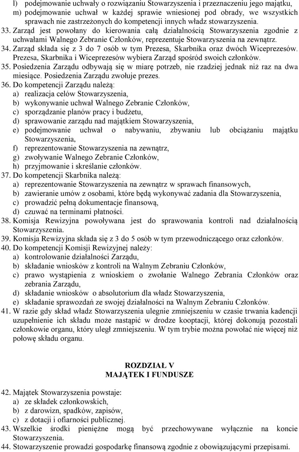 Zarząd jest powołany do kierowania całą działalnością Stowarzyszenia zgodnie z uchwałami Walnego Zebranie Członków, reprezentuje Stowarzyszenia na zewnątrz. 34.