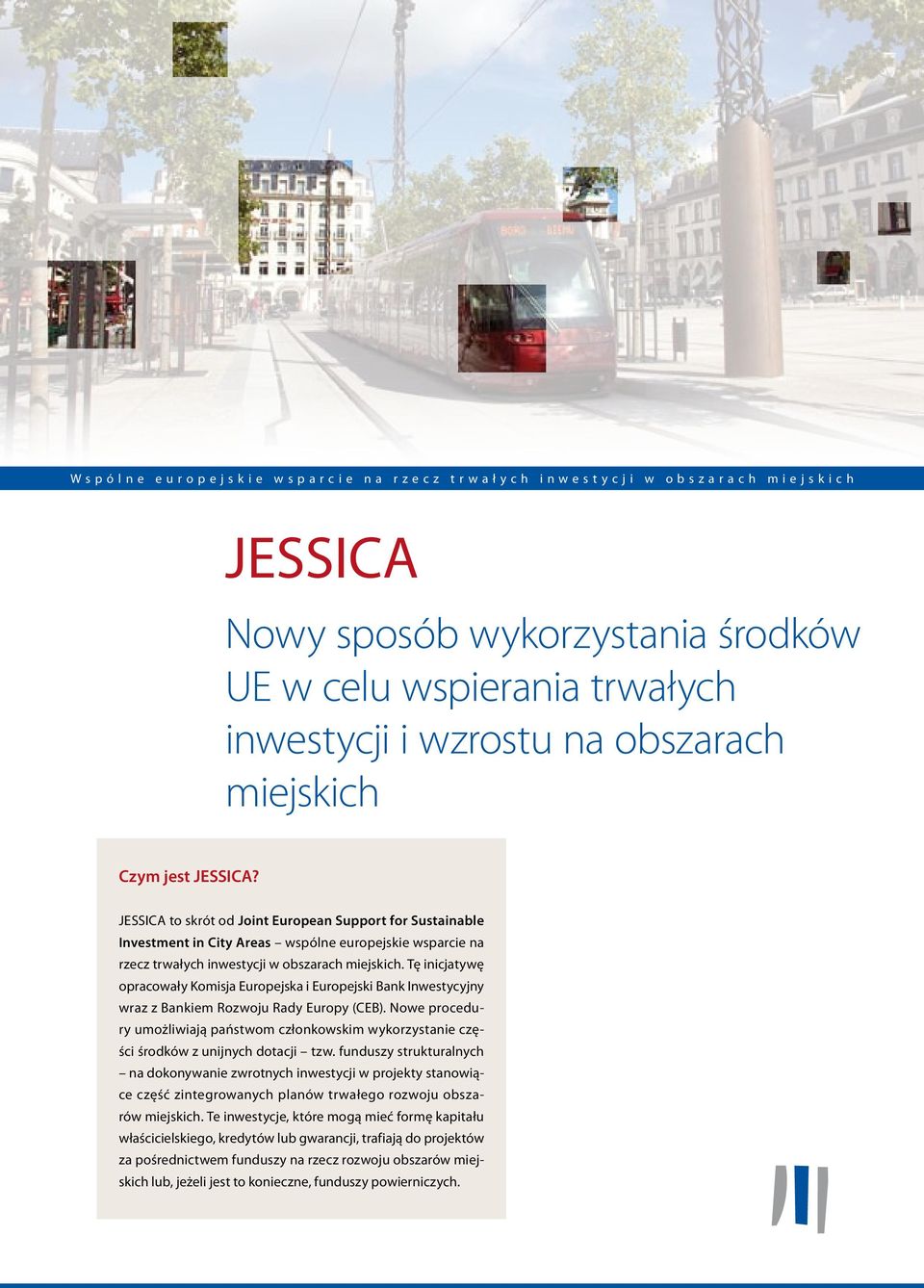 Tę inicjatywę opracowały Komisja Europejska i Europejski Bank Inwestycyjny wraz z Bankiem Rozwoju Rady Europy (CEB).