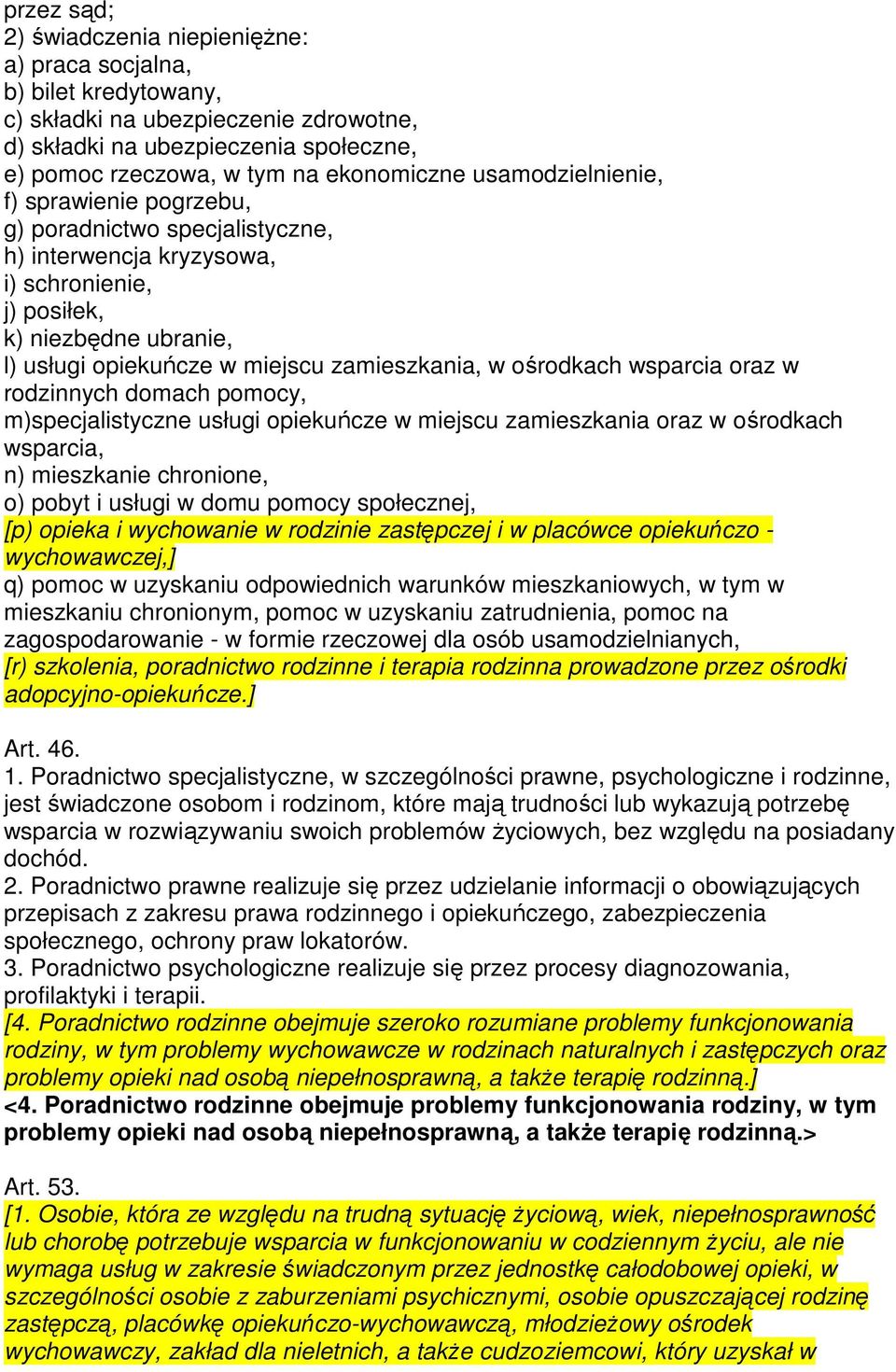 ośrodkach wsparcia oraz w rodzinnych domach pomocy, m)specjalistyczne usługi opiekuńcze w miejscu zamieszkania oraz w ośrodkach wsparcia, n) mieszkanie chronione, o) pobyt i usługi w domu pomocy