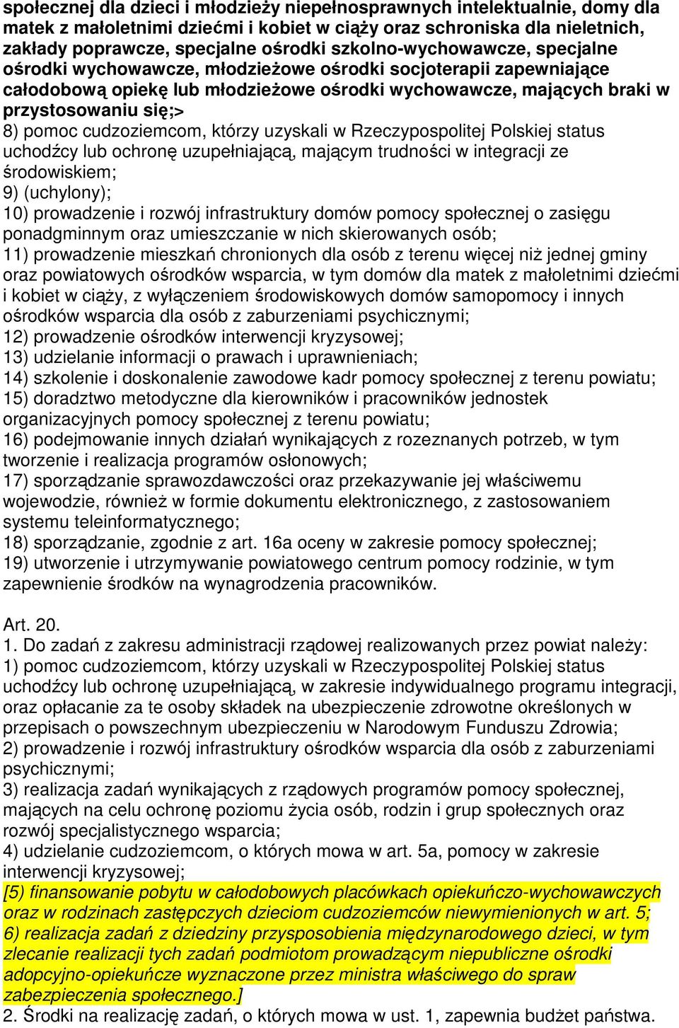 cudzoziemcom, którzy uzyskali w Rzeczypospolitej Polskiej status uchodźcy lub ochronę uzupełniającą, mającym trudności w integracji ze środowiskiem; 9) (uchylony); 10) prowadzenie i rozwój