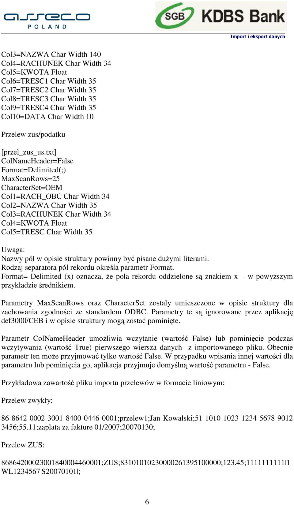 txt] ColNameHeader=False Format=Delimited(;) MaxScanRows=25 CharacterSet=OEM Col1=RACH_OBC Char Width 34 Col2=NAZWA Char Width 35 Col3=RACHUNEK Char Width 34 Col4=KWOTA Float Col5=TRESC Char Width 35