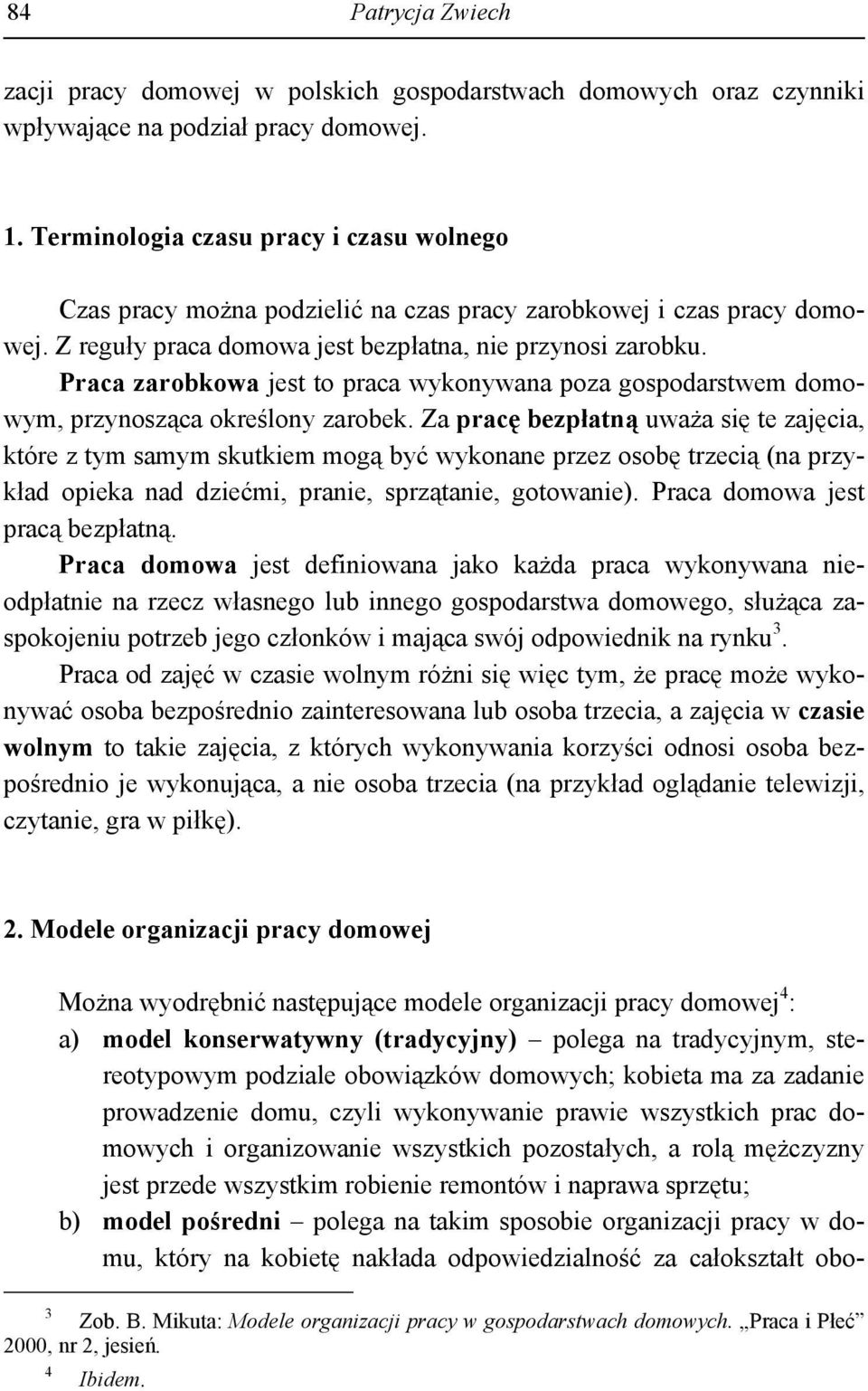 Praca zarobkowa jest to praca wykonywana poza gospodarstwem domowym, przynosząca określony zarobek.