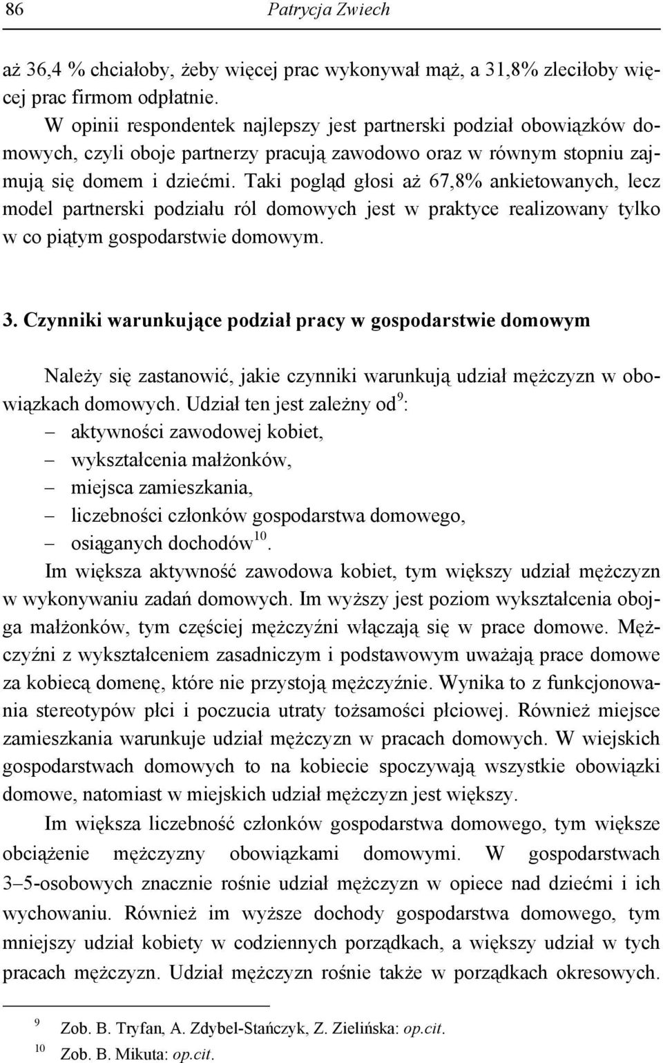 Taki pogląd głosi aż 67,8% ankietowanych, lecz model partnerski podziału ról domowych jest w praktyce realizowany tylko w co piątym gospodarstwie domowym. 3.