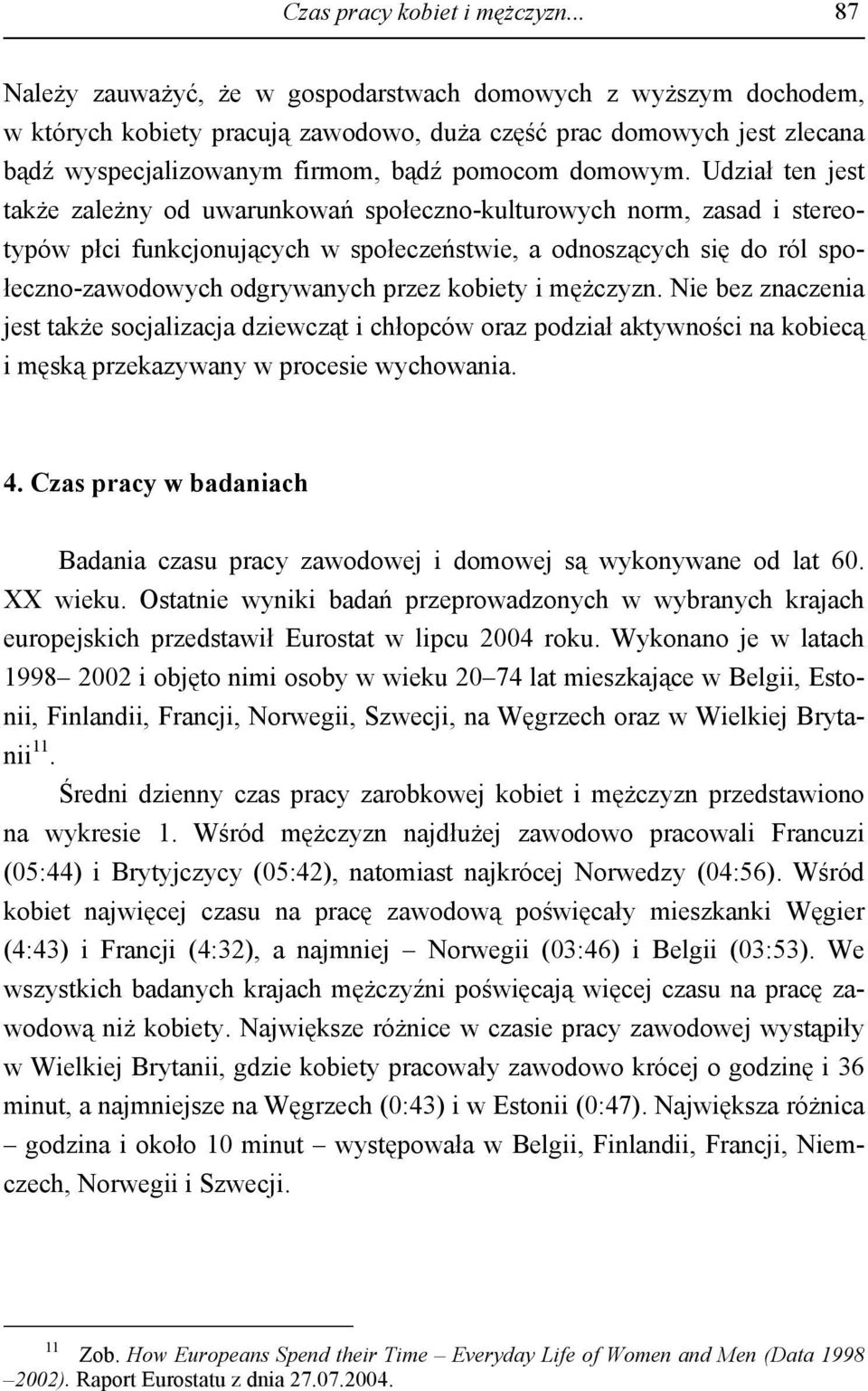 Udział ten jest także zależny od uwarunkowań społeczno-kulturowych norm, zasad i stereotypów płci funkcjonujących w społeczeństwie, a odnoszących się do ról społeczno-zawodowych odgrywanych przez
