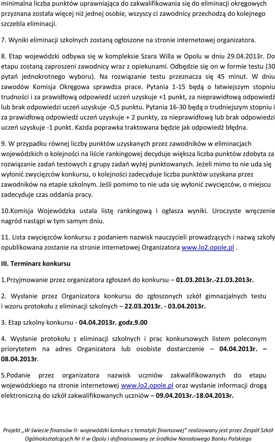 Do etapu zostaną zaproszeni zawodnicy wraz z opiekunami. Odbędzie się on w formie testu (30 pytań jednokrotnego wyboru). Na rozwiązanie testu przeznacza się 45 minut.