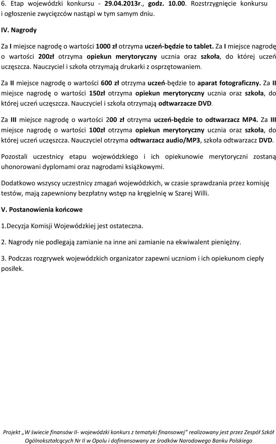 Nauczyciel i szkoła otrzymają drukarki z osprzętowaniem. Za II miejsce nagrodę o wartości 600 zł otrzyma uczeń-będzie to aparat fotograficzny.