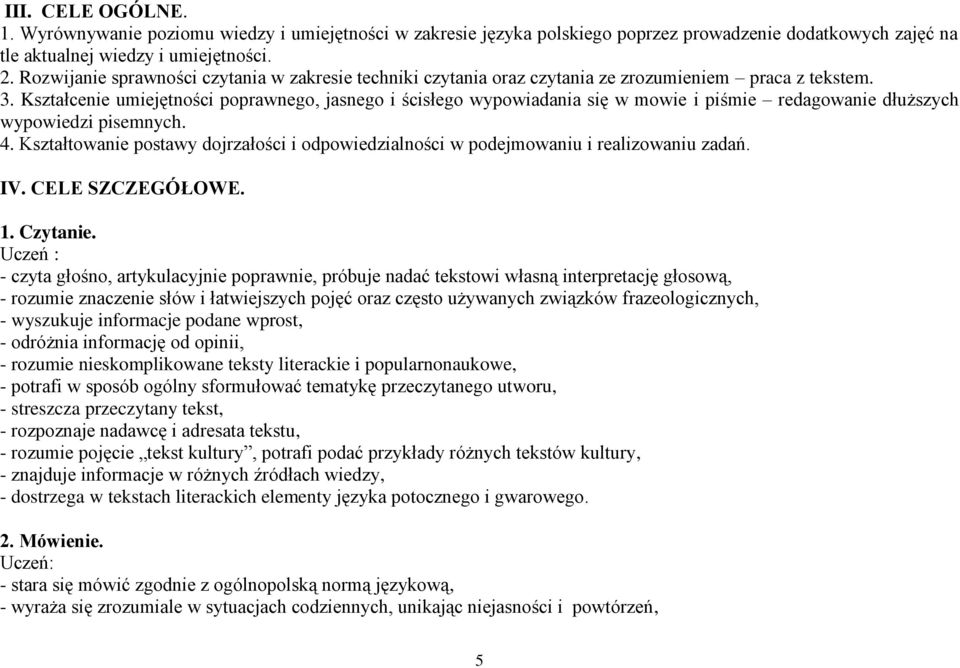 Kształcenie umiejętności poprawnego, jasnego i ścisłego wypowiadania się w mowie i piśmie redagowanie dłuższych wypowiedzi pisemnych. 4.