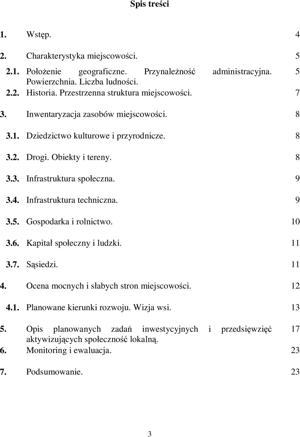 9 3.4. Infrastruktura techniczna. 9 3.5. Gospodarka i rolnictwo. 10 3.6. Kapitał społeczny i ludzki. 11 3.7. Sąsiedzi. 11 4. Ocena mocnych i słabych stron miejscowości. 12 4.1. Planowane kierunki rozwoju.