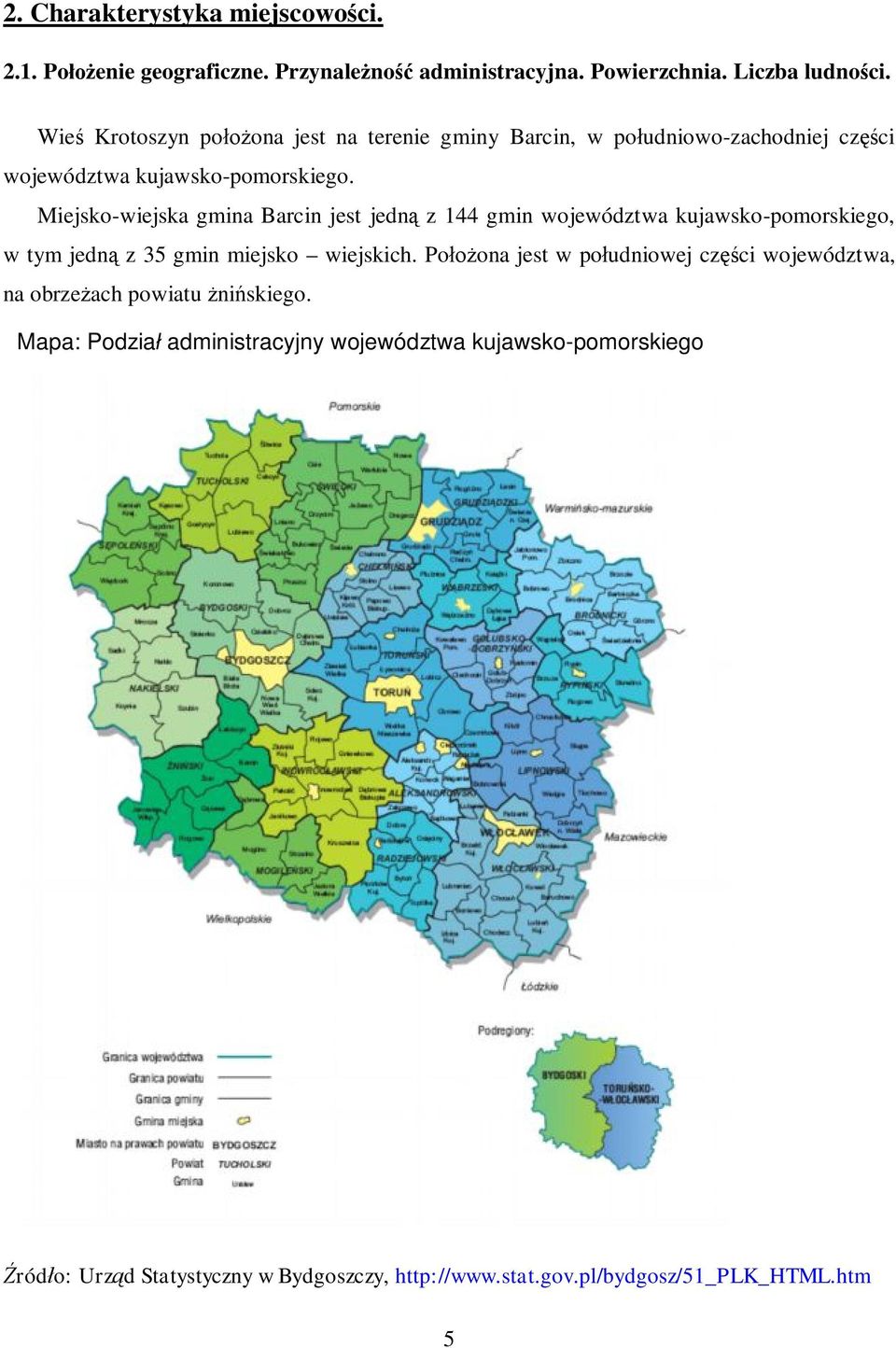 Miejsko-wiejska gmina Barcin jest jedną z 144 gmin województwa kujawsko-pomorskiego, w tym jedną z 35 gmin miejsko wiejskich.