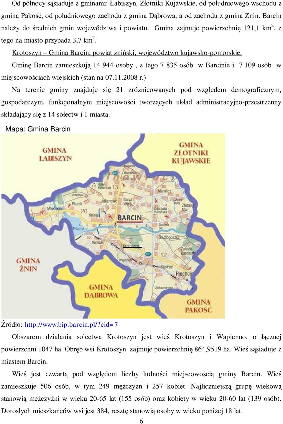 Gminę Barcin zamieszkują 14 944 osoby, z tego 7 835 osób w Barcinie i 7 109 osób w miejscowościach wiejskich (stan na 07.11.2008 r.