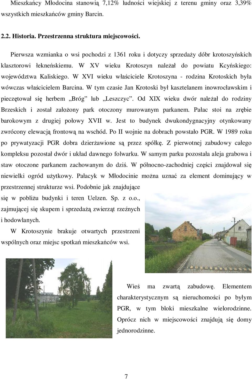 W XVI wieku właściciele Krotoszyna - rodzina Krotoskich była wówczas właścicielem Barcina. W tym czasie Jan Krotoski był kasztelanem inowrocławskim i pieczętował się herbem Bróg lub Leszczyc.