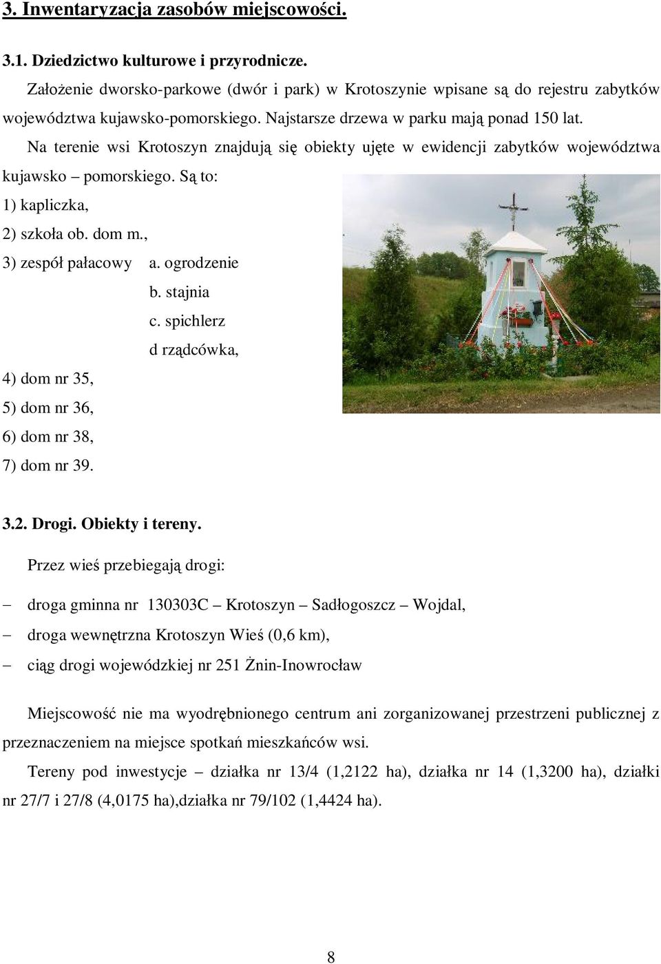 Na terenie wsi Krotoszyn znajdują się obiekty ujęte w ewidencji zabytków województwa kujawsko pomorskiego. Są to: 1) kapliczka, 2) szkoła ob. dom m., 3) zespół pałacowy a. ogrodzenie b. stajnia c.