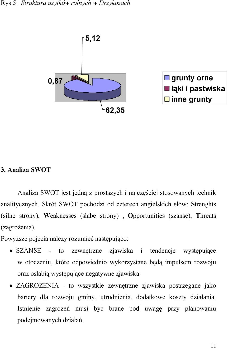 Skrót SWOT pochodzi od czterech angielskich słów: Strenghts (silne strony), Weaknesses (słabe strony), Opportunities (szanse), Threats (zagrożenia).