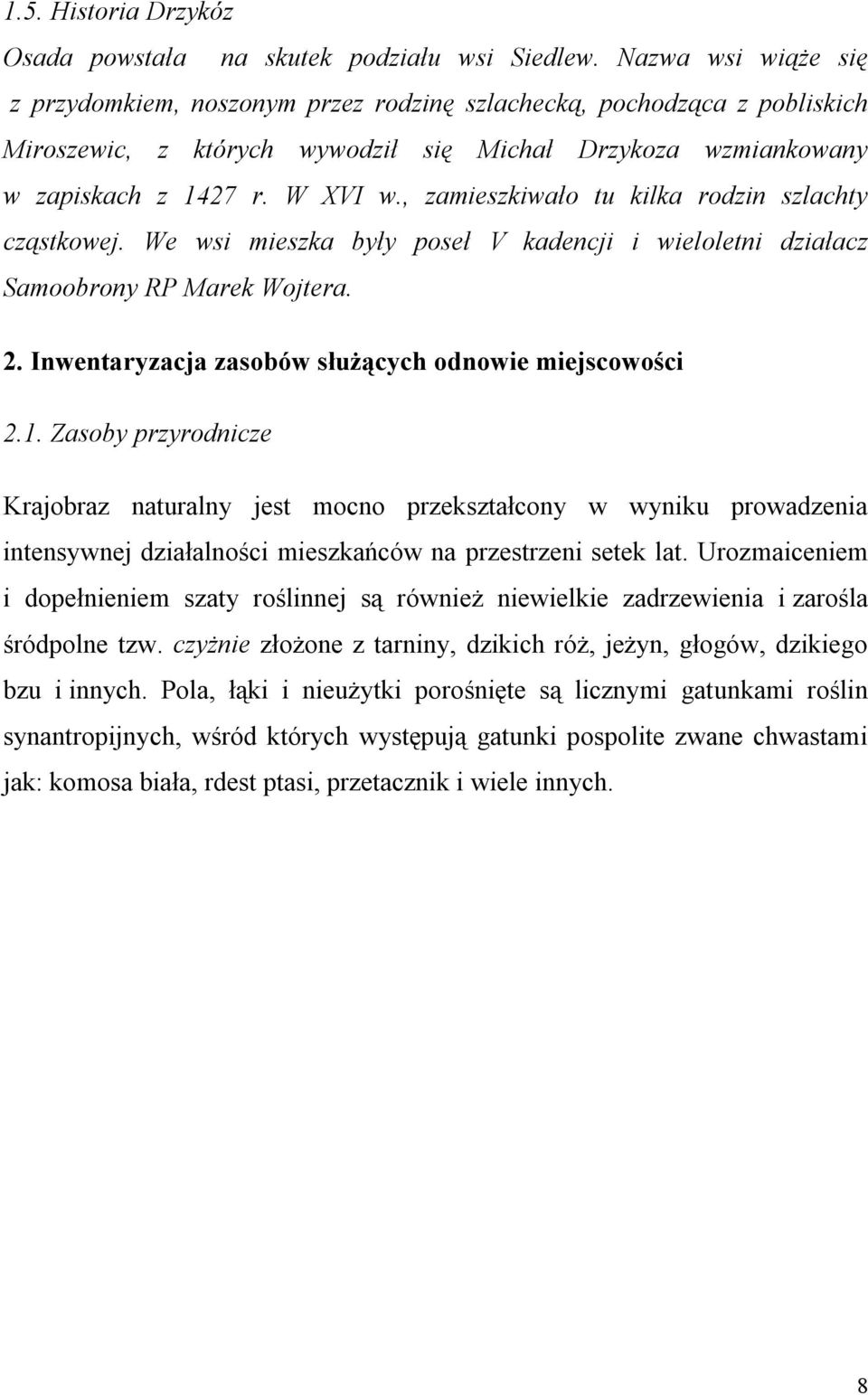 , zamieszkiwało tu kilka rodzin szlachty cząstkowej. We wsi mieszka były poseł V kadencji i wieloletni działacz Samoobrony RP Marek Wojtera. 2. Inwentaryzacja zasobów służących odnowie miejscowości 2.