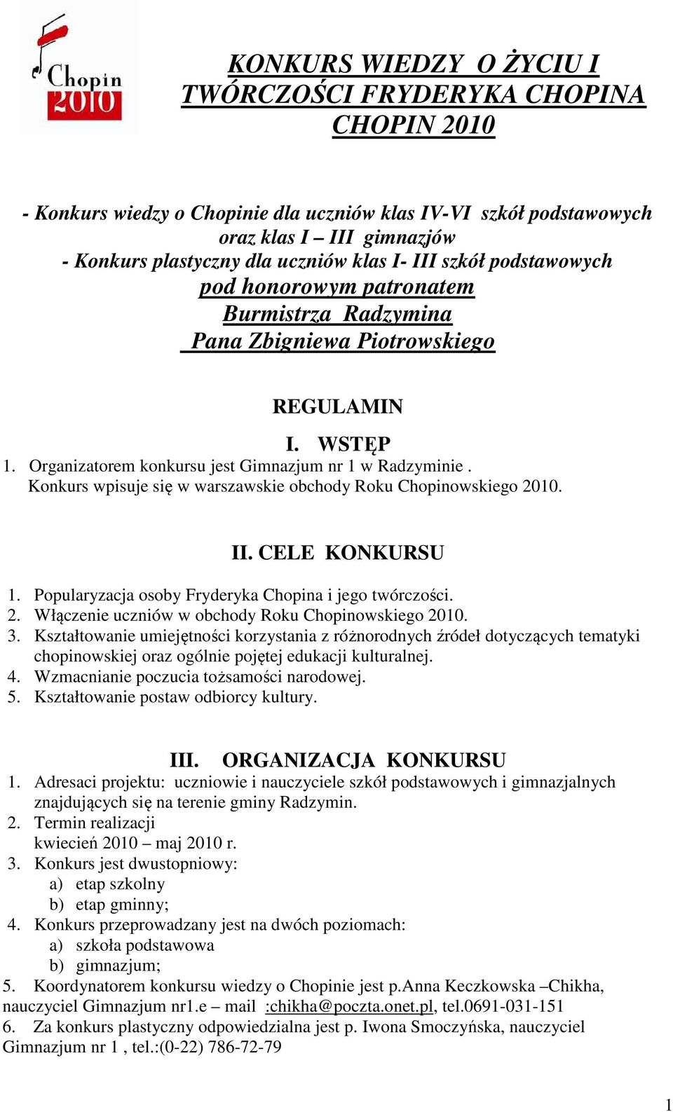 Konkurs wpisuje się w warszawskie obchody Roku Chopinowskiego 2010. II. CELE KONKURSU 1. Popularyzacja osoby Fryderyka Chopina i jego twórczości. 2. Włączenie uczniów w obchody Roku Chopinowskiego 2010.