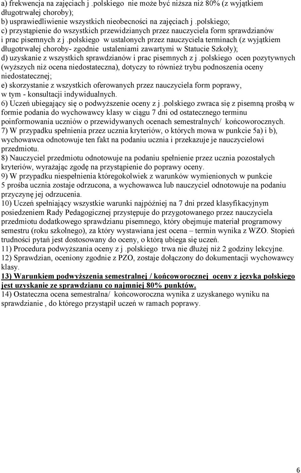 polskiego w ustalonych przez nauczyciela terminach (z wyjątkiem długotrwałej choroby- zgodnie ustaleniami zawartymi w Statucie Szkoły); d) uzyskanie z wszystkich sprawdzianów i prac pisemnych z j.