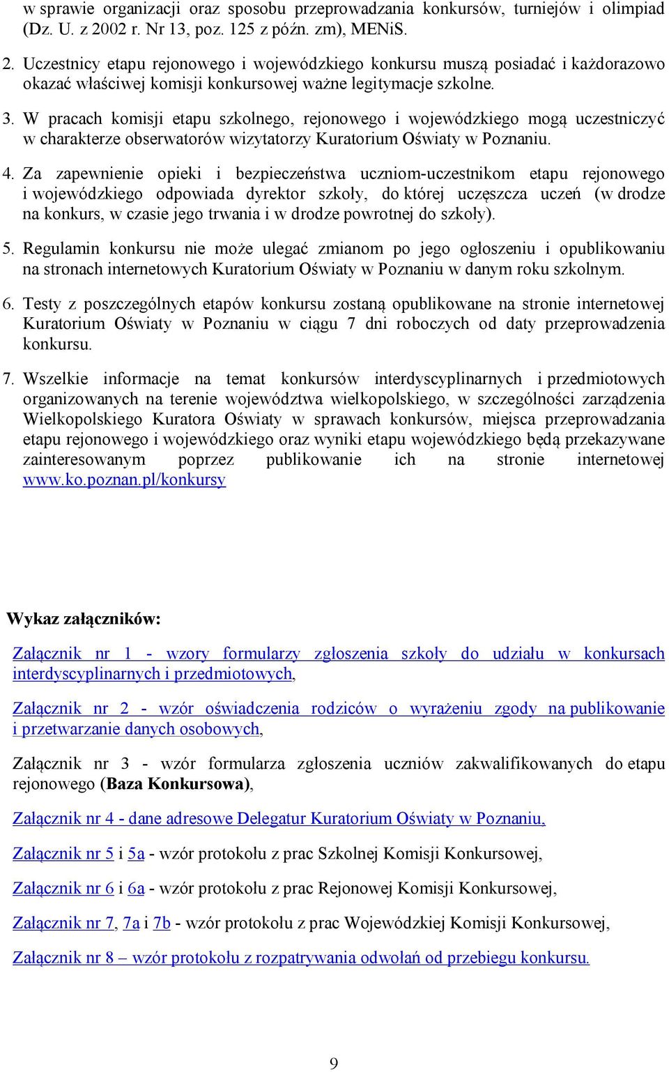 W pracach komisji etapu szkolnego, rejonowego i wojewódzkiego mogą uczestniczyć w charakterze obserwatorów wizytatorzy Kuratorium Oświaty w Poznaniu. 4.