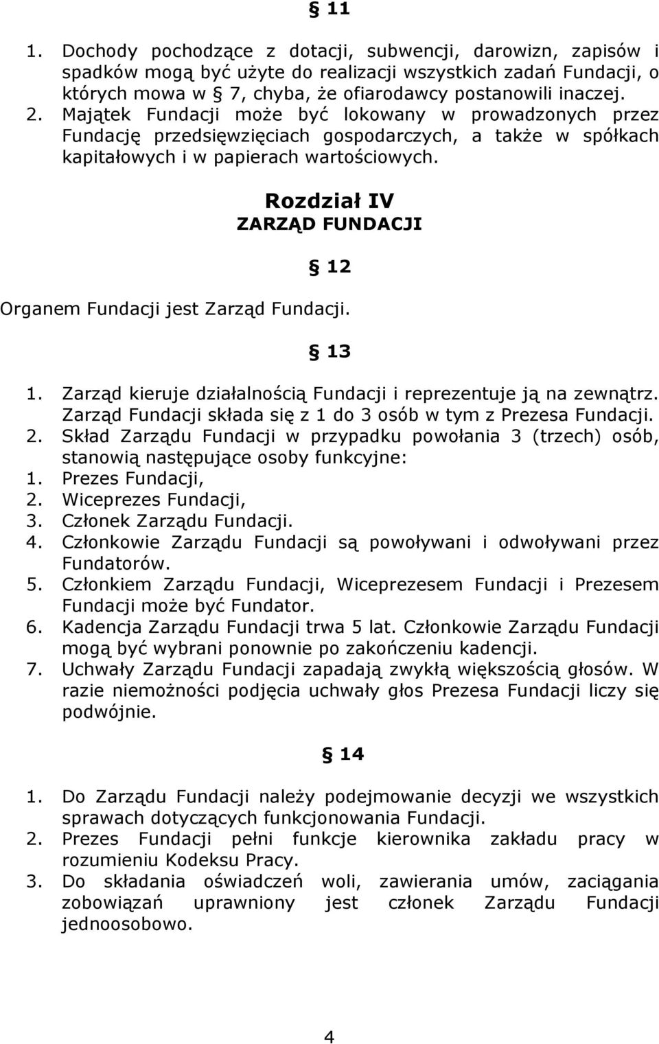 Rozdział IV ZARZĄD FUNDACJI 12 Organem Fundacji jest Zarząd Fundacji. 13 1. Zarząd kieruje działalnością Fundacji i reprezentuje ją na zewnątrz.