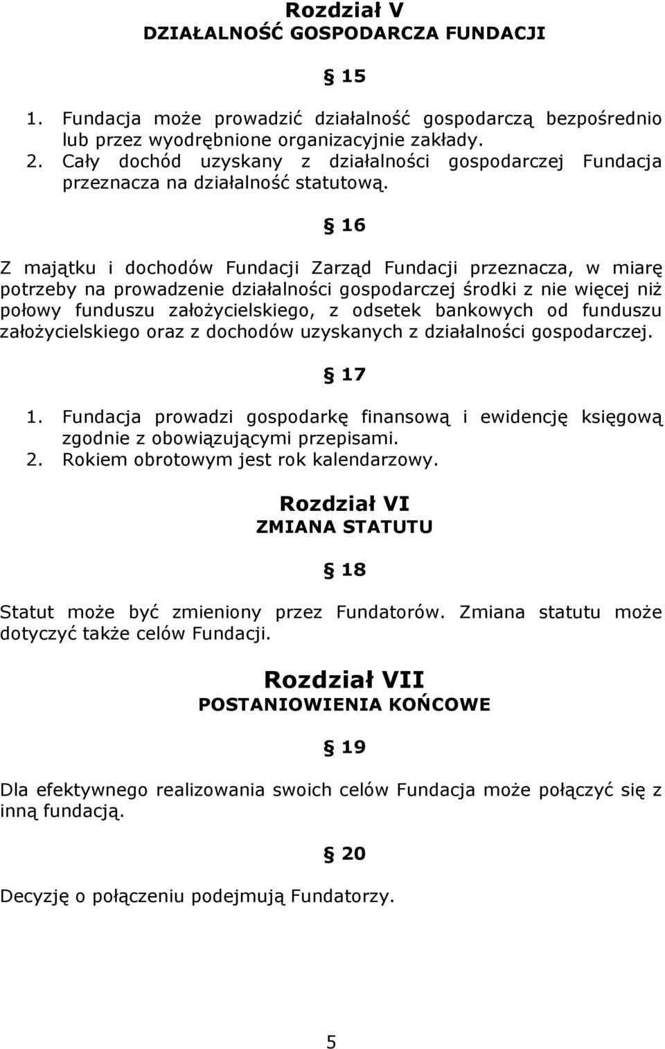 16 Z majątku i dochodów Fundacji Zarząd Fundacji przeznacza, w miarę potrzeby na prowadzenie działalności gospodarczej środki z nie więcej niż połowy funduszu założycielskiego, z odsetek bankowych od