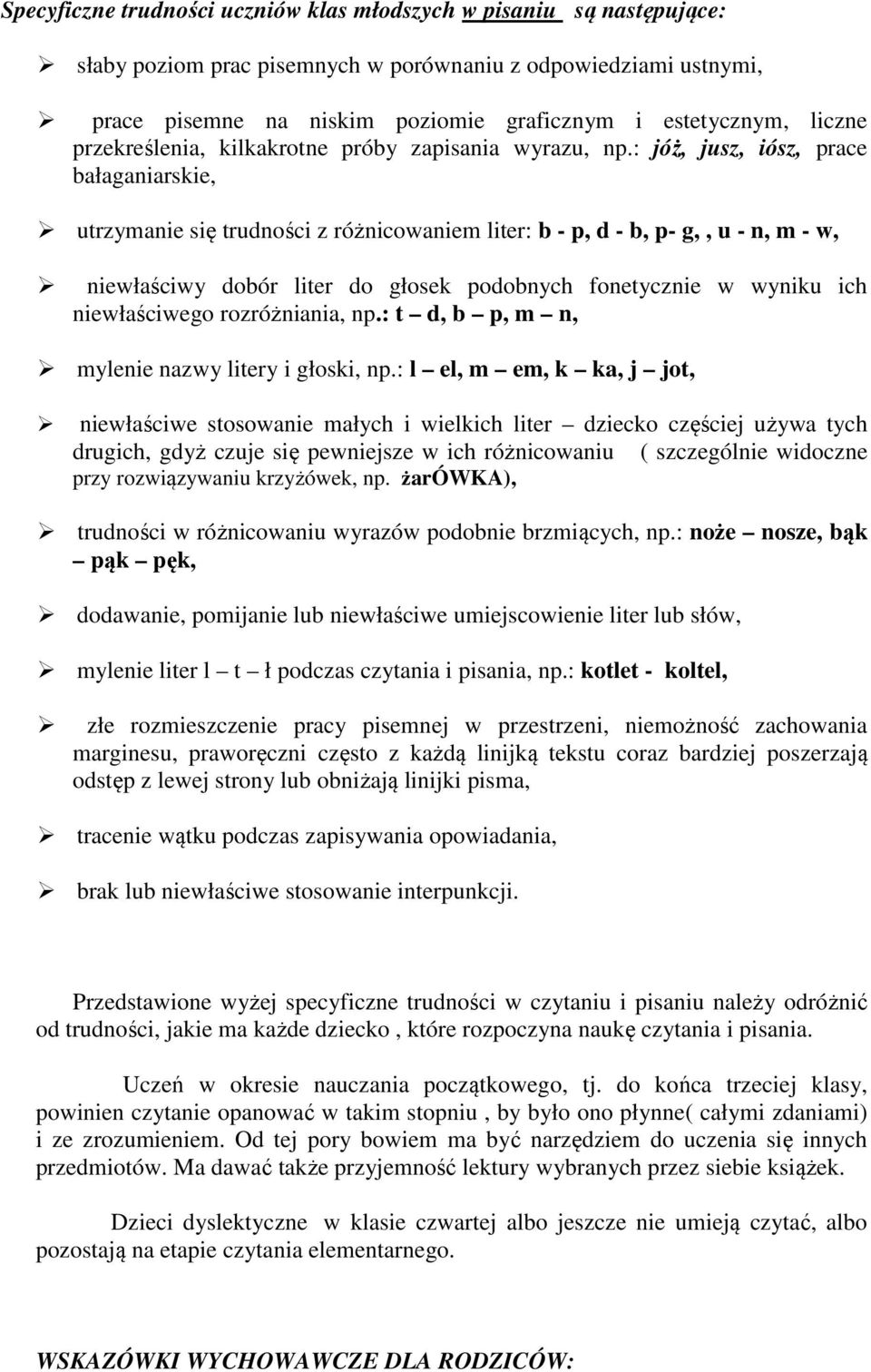 : jóż, jusz, iósz, prace bałaganiarskie, utrzymanie się trudności z różnicowaniem liter: b - p, d - b, p- g,, u - n, m - w, niewłaściwy dobór liter do głosek podobnych fonetycznie w wyniku ich