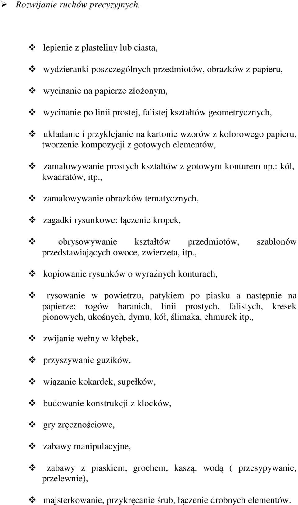 i przyklejanie na kartonie wzorów z kolorowego papieru, tworzenie kompozycji z gotowych elementów, zamalowywanie prostych kształtów z gotowym konturem np.: kół, kwadratów, itp.