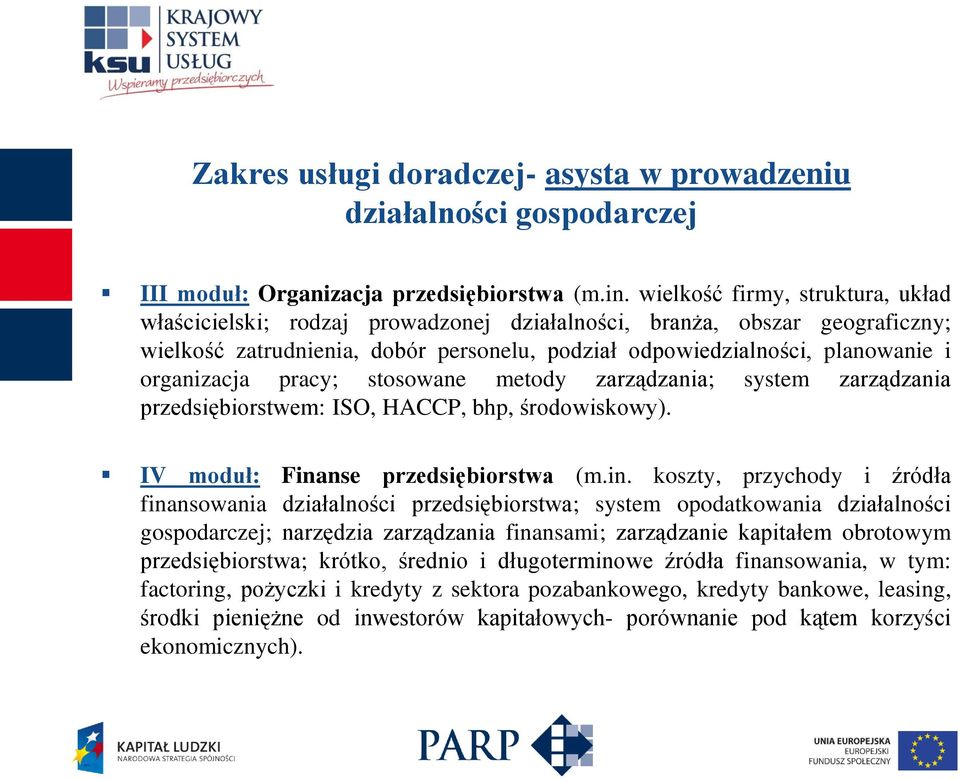 organizacja pracy; stosowane metody zarządzania; system zarządzania przedsiębiorstwem: ISO, HACCP, bhp, środowiskowy). IV moduł: Fina