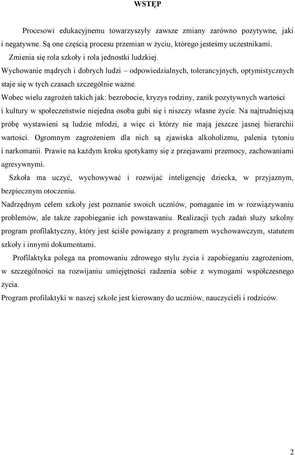 Wobec wielu zagrożeń takich jak: bezrobocie, kryzys rodziny, zanik pozytywnych wartości i kultury w społeczeństwie niejedna osoba gubi się i niszczy własne życie.