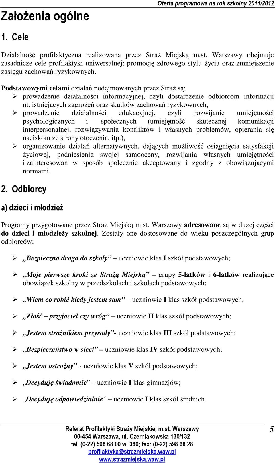 Podstawowymi celami działań podejmowanych przez Straż są: prowadzenie działalności informacyjnej, czyli dostarczenie odbiorcom informacji nt.